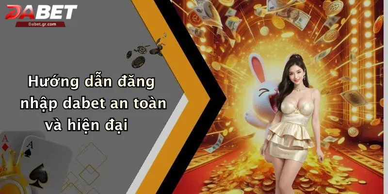 Hướng dẫn đăng nhập dabet an toàn và hiện đại