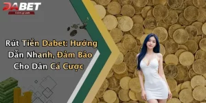 Rút Tiền Dabet: Hướng Dẫn Nhanh, Đảm Bảo Cho Dân Cá Cược